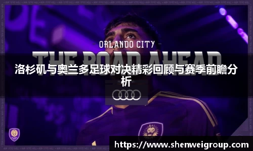 洛杉矶与奥兰多足球对决精彩回顾与赛季前瞻分析